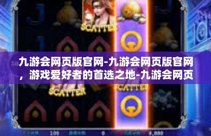 九游会网页版官网-九游会网页版官网，游戏爱好者的首选之地-九游会网页版官网