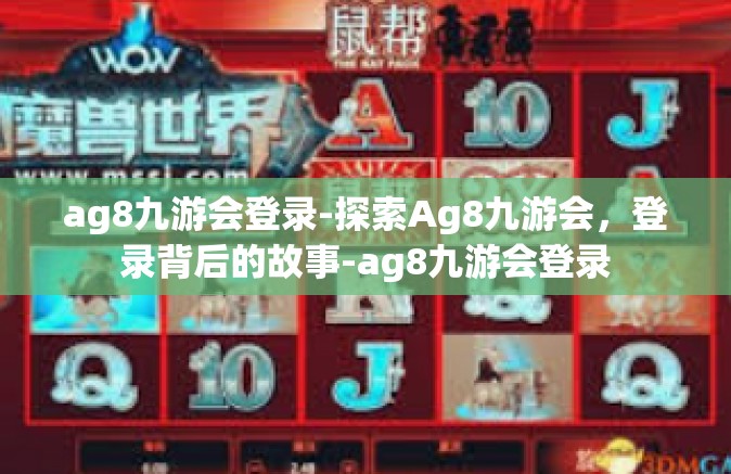 ag8九游会登录-探索Ag8九游会，登录背后的故事-ag8九游会登录