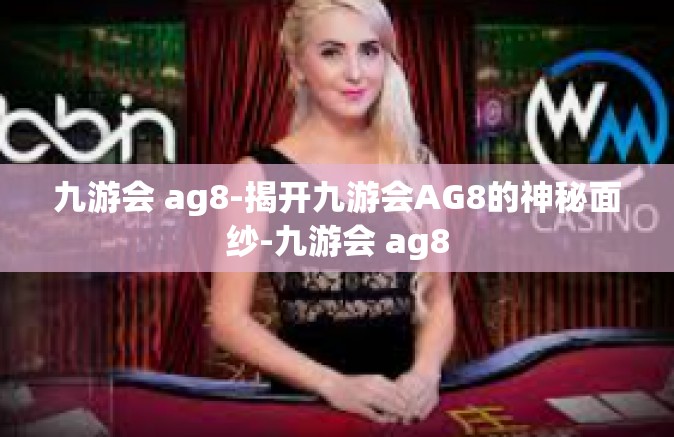 九游会 ag8-揭开九游会AG8的神秘面纱-九游会 ag8