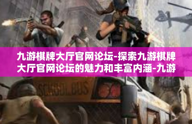 九游棋牌大厅官网论坛-探索九游棋牌大厅官网论坛的魅力和丰富内涵-九游棋牌大厅官网论坛