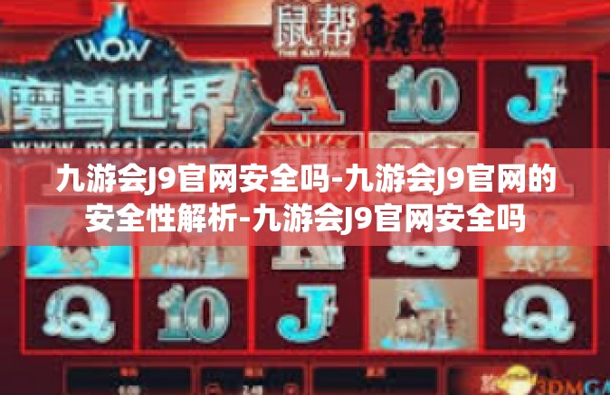九游会J9官网安全吗-九游会J9官网的安全性解析-九游会J9官网安全吗
